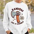 Axe Saying Random Acts Of Kindness Axe Throwing Pun Sweatshirt Gifts for Him