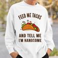 Feed Me Tacos And Tell Me Im Handsome- For Men Sweatshirt Gifts for Him