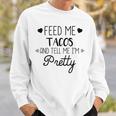 Taco Lover Feed Me Tacos And Tell Me Im Pretty Sweatshirt Gifts for Him