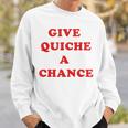 Give Quiche A Chance Quiche Sweatshirt Gifts for Him
