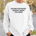 Hating Pop Music Doesn't Make You Deep Sweatshirt Gifts for Him