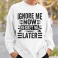 Ignore Me Now Regret Me Later Sweatshirt Gifts for Him
