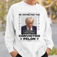 I'm Voting Convicted Felon 2024 Trump 2024 Convicted Felon Sweatshirt Gifts for Him