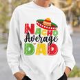 Nacho Average Dad Cinco De Mayo Fiesta Mexican Fathers Day Sweatshirt Gifts for Him
