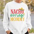 Nacho Average Mommy Cinco De Mayo Mexican Holiday Themed Sweatshirt Gifts for Him