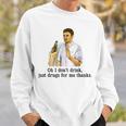 Oh I Don't Drink Just Drugs For Me Thanks Drinking Sweatshirt Gifts for Him