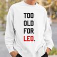 Too Old For Leo Sassy & Dry Humor Meme Sweatshirt Gifts for Him