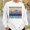 Because Racecar Spelled Backwards Is Still Racecar Sweatshirt Gifts for Him