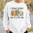 I Read Books Like It's My Job Book Lover Bookish Librarian Sweatshirt Gifts for Him