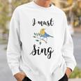 I Must Sing Singing Song Bird Sweatshirt Gifts for Him