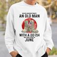 Never Underestimate An Old Man With A Dd-214 June Sweatshirt Gifts for Him