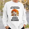 Never Underestimate An Old Man Who Loves Dogs Born December Sweatshirt Gifts for Him