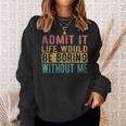 Admit It Life Would Be Boring Without Me Retro Vintage Sweatshirt Gifts for Her