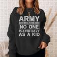 Army Because No One Ever Played Navy As A Kid Military Sweatshirt Gifts for Her