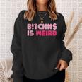 Bitches Is Weird Women Sweatshirt Gifts for Her