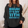 Bruh It's My 11Th Birthday 11 Year Old Birthday Sweatshirt Gifts for Her
