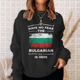 Bulgaria Have No Fear The Bulgarian Is Here Bulgarian Flag Sweatshirt Gifts for Her