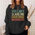 You Can't Scare Me I Have Three Daughters Father's Day Sweatshirt Gifts for Her