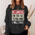 Be Careful I'm Too Fat To Run Away Will Fight Sweatshirt Gifts for Her