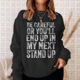 Careful Or You'll End Up In My Next Stand Up Comedy Sweatshirt Gifts for Her