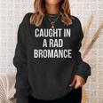 Caught In A Rad Bromance Sweatshirt Gifts for Her