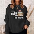 I Closed My Book To Be Here Books Reader & Book Lover Sweatshirt Gifts for Her