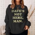 Dave's Not Here Man Simple Saying Quotes Sweatshirt Gifts for Her