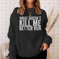 What Doesn't Kill Me Better Run Sweatshirt Gifts for Her