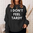I Don't Feel Tardy Tardiness Sweatshirt Gifts for Her