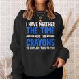 I Don't Have The Time Or The Crayons Sarcasm Quote Sweatshirt Gifts for Her
