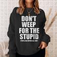 Don't Weep For The Stupid You'll Be Crying All Day Sweatshirt Gifts for Her