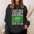 I Don´T Need Therapy I Just Need To Go To Saudi Arabia Sweatshirt Gifts for Her