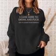 I Came Here To Drink And Fuck Almost Done Drinking Sweatshirt Gifts for Her