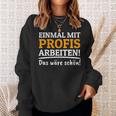 Einmal Mit Professionis Arbeit Sweatshirt Geschenke für Sie