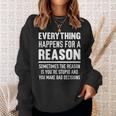 Everything Happens For A Reason Because You're Stupid Sweatshirt Gifts for Her