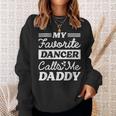 My Favorite Dancer Calls Me Daddy Fathers Day Dancing Sweatshirt Gifts for Her