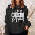 Feed Me Brisket Tell Im Pretty Bbq Barbecue Grilling Sweatshirt Gifts for Her