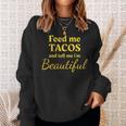 Feed Me Tacos And Tell Me I'm Beautiful Ladies Sweatshirt Gifts for Her