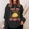 Feed Me Tacos And Tell Me I'm Pretty Food Sweatshirt Gifts for Her