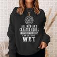 Firefighter All Men Are Created Equal Butly The Best Can Get You Wet Sweatshirt Gifts for Her