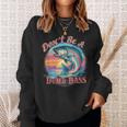 Fishing For The Witty Dad Don't Be A Dumb Bass Sweatshirt Gifts for Her