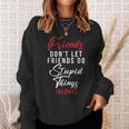 Friends Dont Let Friends Do Stupid Things Alone Friendship Sweatshirt Gifts for Her