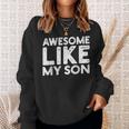 Dad Quote Father's Day Cool Joke Awesome Like My Son Sweatshirt Gifts for Her