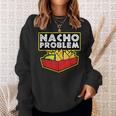 Nacho Problem Mexican Food Pun Sweatshirt Gifts for Her