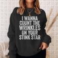 I Wanna Count The Wrinkles On Your Stink Star Sweatshirt Gifts for Her