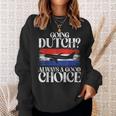 Going Dutch Always A Good Choice Dutch Sweatshirt Gifts for Her