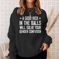 A Good Kick In The Balls Will Solve Your Gender Confusion Sweatshirt Gifts for Her