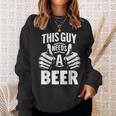 This Guy Needs A Beer Beer Drinking Sweatshirt Gifts for Her