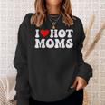 I Heart Hot Moms I Love Hot Moms For Dad Fathers Sweatshirt Gifts for Her