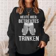 Heute Hier Betreutes Trinken Saufen Feiern Sweatshirt Geschenke für Sie